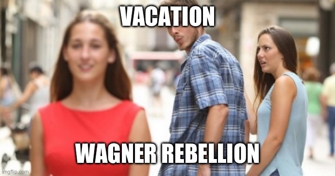 Man and 2 girls | VACATION; WAGNER REBELLION | image tagged in man and 2 girls | made w/ Imgflip meme maker