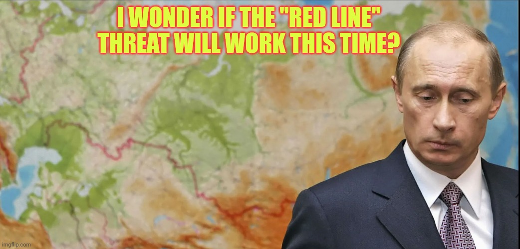Putin has second thoughts | I WONDER IF THE "RED LINE" THREAT WILL WORK THIS TIME? | made w/ Imgflip meme maker