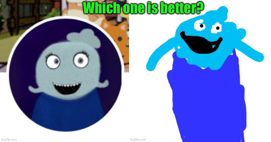 Which one is better? | made w/ Imgflip meme maker