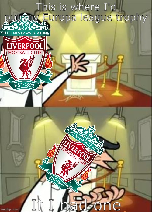 RIP Champions league | This is where I'd put my Europa league trophy; If I had one | image tagged in memes,this is where i'd put my trophy if i had one,sports,liverpool | made w/ Imgflip meme maker