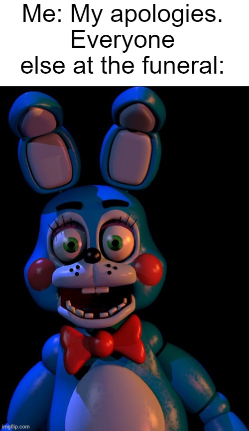 Toy Bonnie FNaF | Me: My apologies.
Everyone else at the funeral: | image tagged in toy bonnie fnaf,memes,dark humor | made w/ Imgflip meme maker
