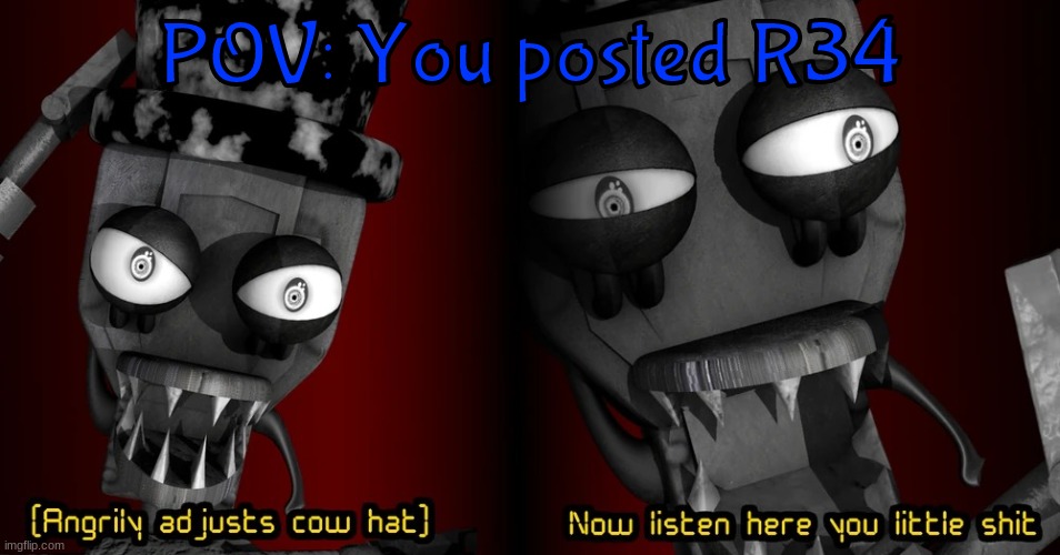 Anti-Cringe Meme | POV: You posted R34 | image tagged in angrily adjusts cow hat now listen here you little shit,memes,fard | made w/ Imgflip meme maker