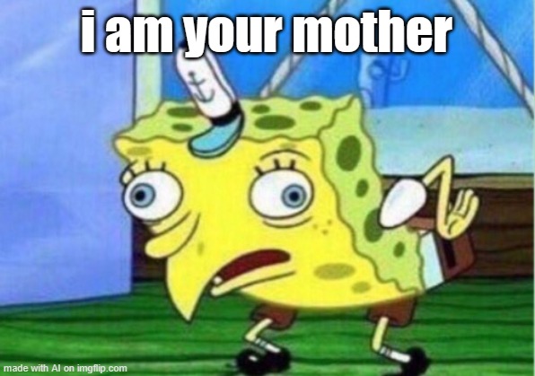 umm | i am your mother | image tagged in memes,mocking spongebob | made w/ Imgflip meme maker