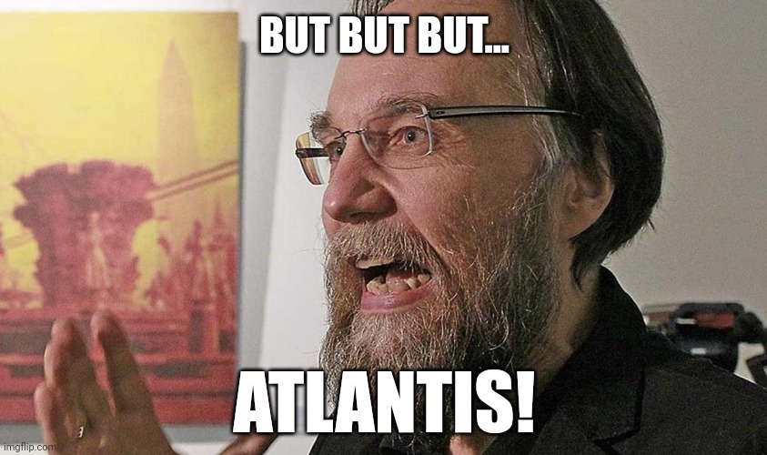 When your dreams of immanentizing a fascist eschaton implode | BUT BUT BUT... ATLANTIS! | image tagged in dugin the mad,meanwhile in russia,insurrection,fascism,epic fail,ukrainian lives matter | made w/ Imgflip meme maker