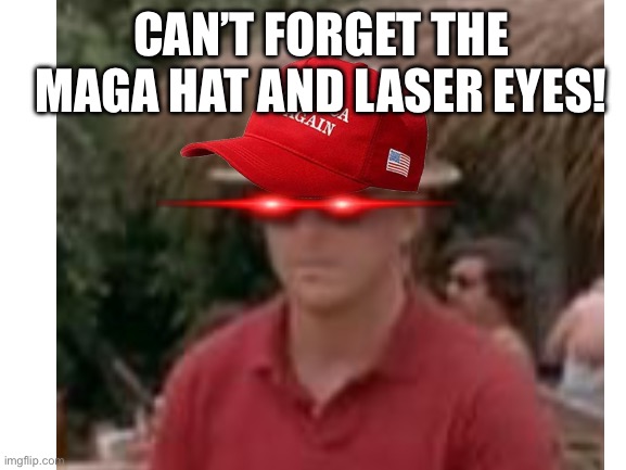 CAN’T FORGET THE MAGA HAT AND LASER EYES! | made w/ Imgflip meme maker