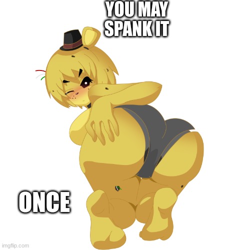 you may spank it, ONCE | YOU MAY SPANK IT; ONCE | image tagged in fnia golden freddy butt | made w/ Imgflip meme maker