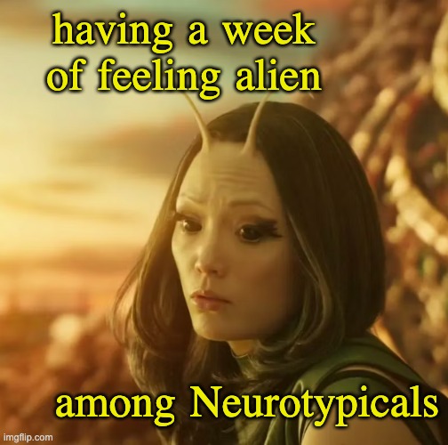 exhausting, and isolating (but I like this template!) | having a week of feeling alien; among Neurotypicals | image tagged in mantis sad,feelings,autism | made w/ Imgflip meme maker