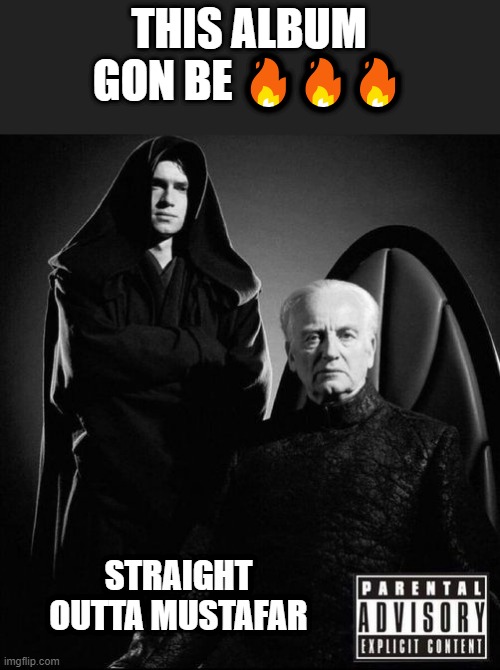 Anakin n Plalps Drop an Album | THIS ALBUM GON BE 🔥🔥🔥; STRAIGHT OUTTA MUSTAFAR | image tagged in star wars,emperor palpatine,anakin | made w/ Imgflip meme maker