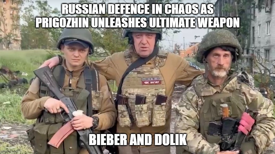 Bieber & Dolik | RUSSIAN DEFENCE IN CHAOS AS PRIGOZHIN UNLEASHES ULTIMATE WEAPON; BIEBER AND DOLIK | image tagged in political humor,russia | made w/ Imgflip meme maker