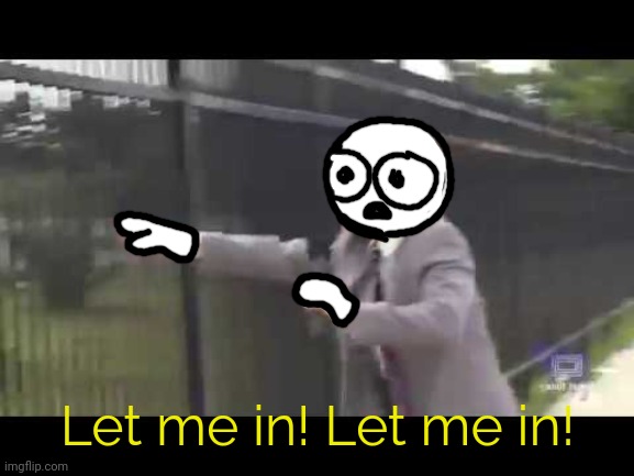 Let Me In | Let me in! Let me in! | image tagged in let me in | made w/ Imgflip meme maker
