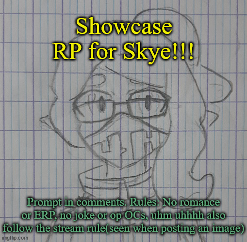 An rp featuring the storyline of a game idea I had called Untitled Adventure Game. This is just part 1! | Showcase RP for Skye!!! Prompt in comments. Rules: No romance or ERP, no joke or op OCs, uhm uhhhh also follow the stream rule(seen when posting an image) | image tagged in skye | made w/ Imgflip meme maker