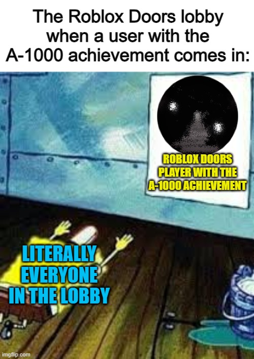 Respect U-U | The Roblox Doors lobby when a user with the A-1000 achievement comes in:; ROBLOX DOORS PLAYER WITH THE A-1000 ACHIEVEMENT; LITERALLY EVERYONE IN THE LOBBY | image tagged in spongebob worship,roblox doors | made w/ Imgflip meme maker