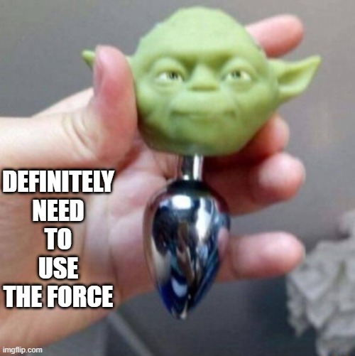 Yoda Plug | DEFINITELY NEED TO USE THE FORCE | image tagged in sex jokes | made w/ Imgflip meme maker