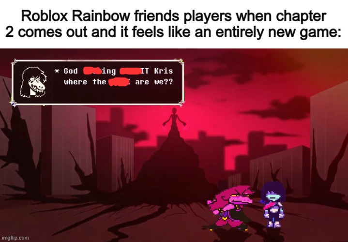 When I first played chapter 2, it felt so "mysterious" @_@ | Roblox Rainbow friends players when chapter 2 comes out and it feels like an entirely new game: | image tagged in god damit kris where the f k are we | made w/ Imgflip meme maker