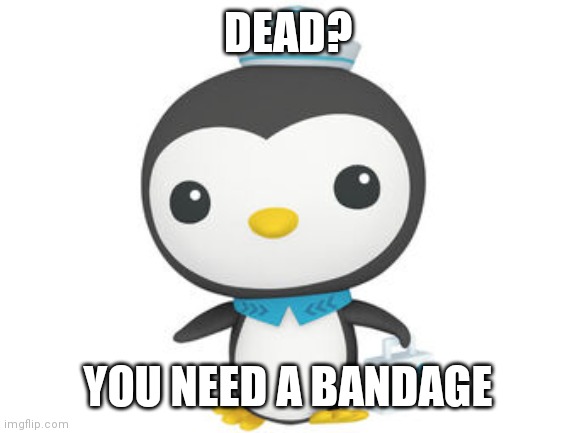 Peso | DEAD? YOU NEED A BANDAGE | image tagged in peso | made w/ Imgflip meme maker