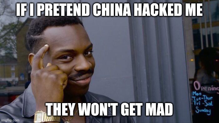 IF I PRETEND CHINA HACKED ME THEY WON'T GET MAD | image tagged in memes,roll safe think about it | made w/ Imgflip meme maker