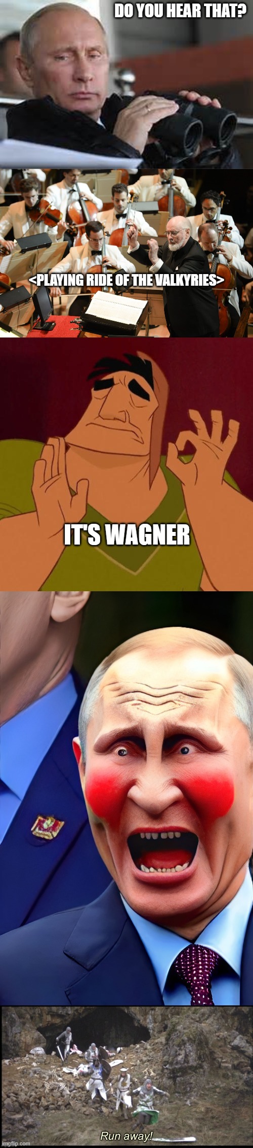 Is this guy finally gonna get it? | DO YOU HEAR THAT? <PLAYING RIDE OF THE VALKYRIES>; IT'S WAGNER | image tagged in run away monty python with text,politics,funny memes,vladimir putin,russia,dictator | made w/ Imgflip meme maker