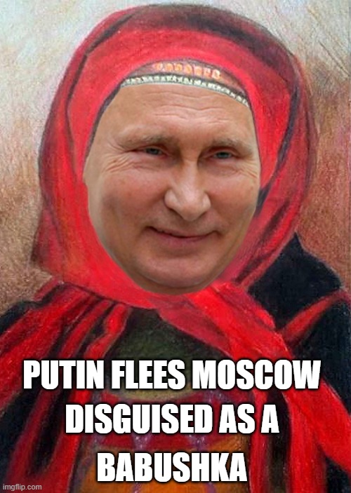 Wagner Group Launches Alleged Coup in Russia | PUTIN FLEES MOSCOW; DISGUISED AS A; BABUSHKA | image tagged in putin,russia,wagner group,coup,babushka | made w/ Imgflip meme maker