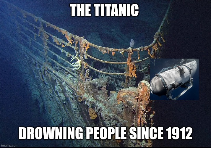 Titanic Wreckage | THE TITANIC; DROWNING PEOPLE SINCE 1912 | image tagged in titanic wreckage | made w/ Imgflip meme maker