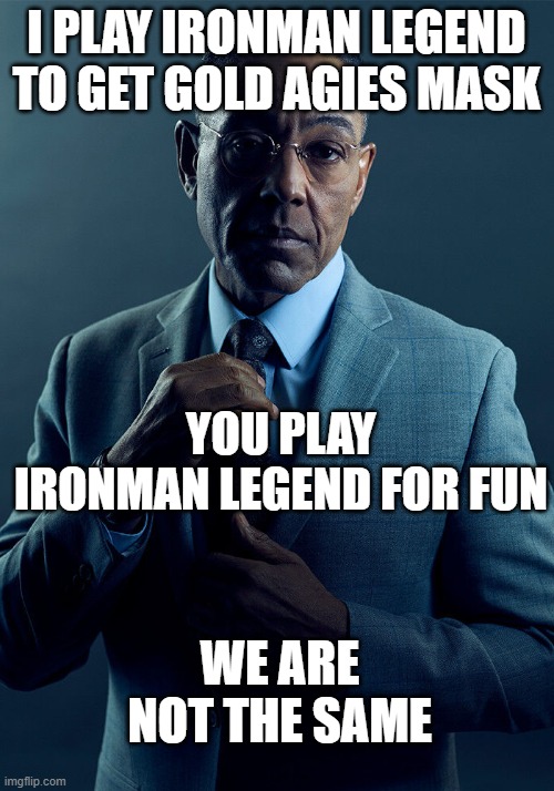 Still grinding for golden agies mask! | I PLAY IRONMAN LEGEND TO GET GOLD AGIES MASK; YOU PLAY IRONMAN LEGEND FOR FUN; WE ARE NOT THE SAME | image tagged in gus fring we are not the same | made w/ Imgflip meme maker