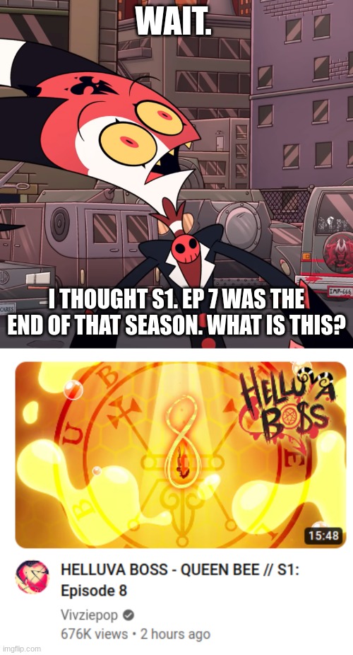 WAIT. I THOUGHT S1. EP 7 WAS THE END OF THAT SEASON. WHAT IS THIS? | image tagged in confused blitzo | made w/ Imgflip meme maker