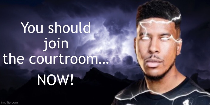 Last time posting it | You should join the courtroom…; NOW! | image tagged in lightning man true blank | made w/ Imgflip meme maker