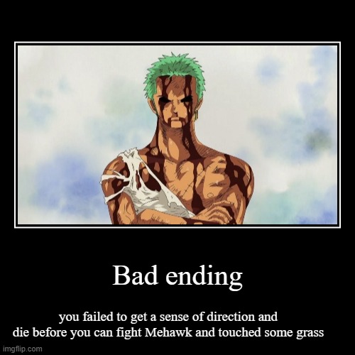 Bad ending | you failed to get a sense of direction and die before you can fight Mehawk and touched some grass | image tagged in funny,demotivationals | made w/ Imgflip demotivational maker