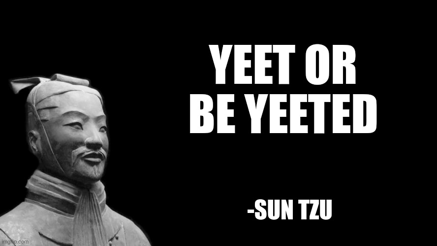 Sun Tzu | YEET OR BE YEETED; -SUN TZU | image tagged in sun tzu | made w/ Imgflip meme maker