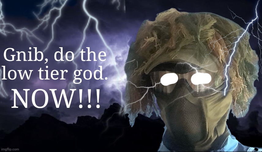 floor funni lightning man | Gnib, do the low tier god. NOW!!! | image tagged in floor funni lightning man | made w/ Imgflip meme maker
