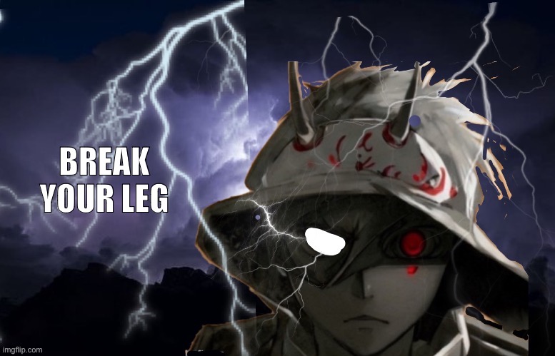 Funni lightning man | BREAK YOUR LEG | image tagged in funni lightning man | made w/ Imgflip meme maker