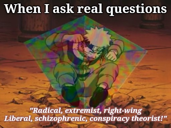 Closed-minded, triangular arguments | When I ask real questions; "Radical, extremist, right-wing Liberal, schizophrenic, conspiracy theorist!" | image tagged in change my mind | made w/ Imgflip meme maker