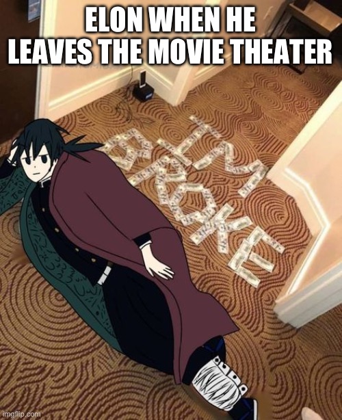 it’s so expensive | ELON WHEN HE LEAVES THE MOVIE THEATER | image tagged in im broke tomioka | made w/ Imgflip meme maker