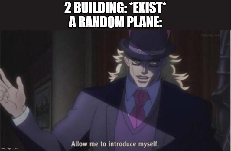 9/11 fr | 2 BUILDING: *EXIST*
A RANDOM PLANE: | image tagged in allow me to introduce myself jojo,lol,true,9/11,dark humor,front page plz | made w/ Imgflip meme maker