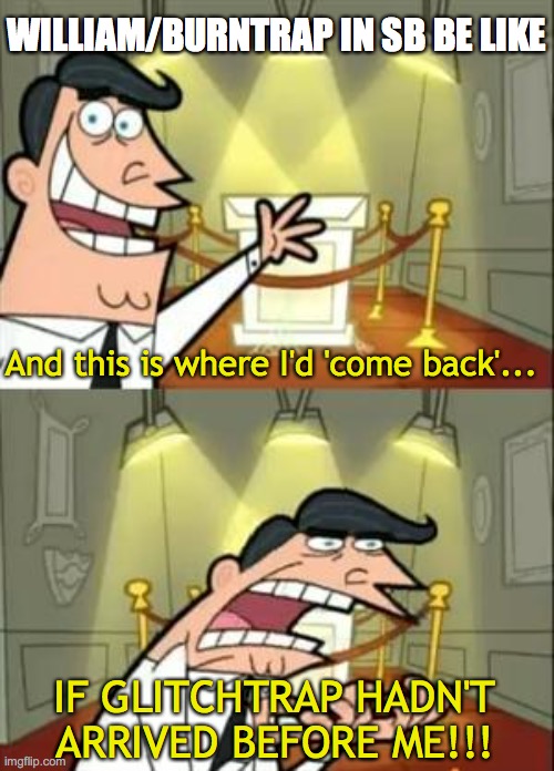 This Is Where I'd Put My Trophy If I Had One Meme | WILLIAM/BURNTRAP IN SB BE LIKE; And this is where I'd 'come back'... IF GLITCHTRAP HADN'T ARRIVED BEFORE ME!!! | image tagged in memes,this is where i'd put my trophy if i had one | made w/ Imgflip meme maker