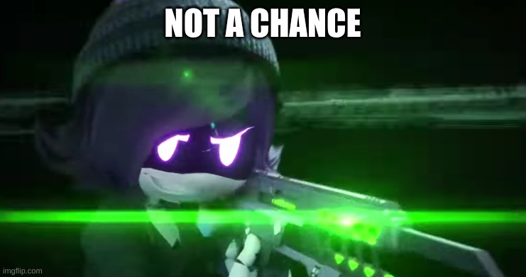 Uzi with a rail-gun | NOT A CHANCE | image tagged in uzi with a rail-gun | made w/ Imgflip meme maker