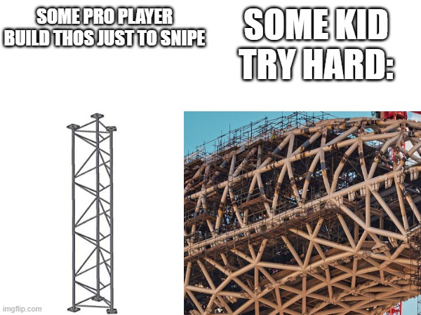 fortnite | SOME KID TRY HARD:; SOME PRO PLAYER BUILD THOS JUST TO SNIPE | image tagged in fortnite meme | made w/ Imgflip meme maker