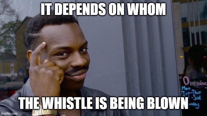 Roll Safe Think About It Meme | IT DEPENDS ON WHOM THE WHISTLE IS BEING BLOWN | image tagged in memes,roll safe think about it | made w/ Imgflip meme maker