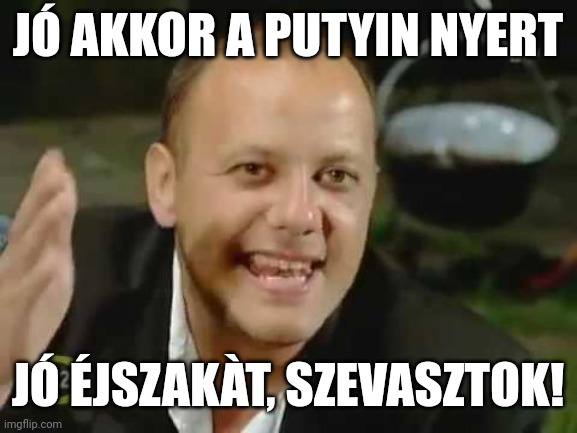 JÓ AKKOR A PUTYIN NYERT; JÓ ÉJSZAKÀT, SZEVASZTOK! | made w/ Imgflip meme maker