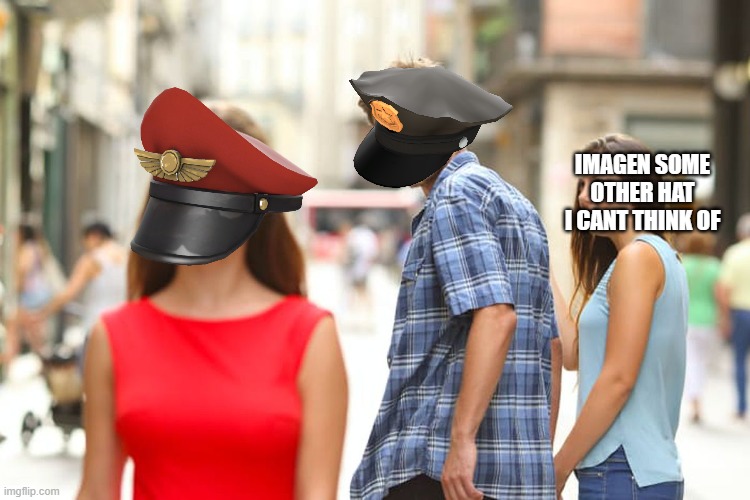 Distracted Boyfriend | IMAGEN SOME OTHER HAT I CANT THINK OF | image tagged in memes,distracted boyfriend | made w/ Imgflip meme maker