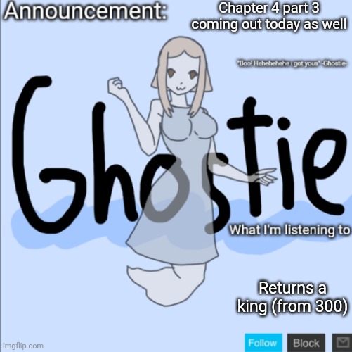 .Ghostie. announcement template (thanks PearlFan23) | Chapter 4 part 3 coming out today as well; Returns a king (from 300) | image tagged in ghostie announcement template thanks pearlfan23 | made w/ Imgflip meme maker