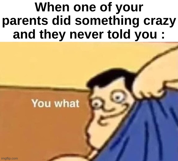 Like I just learned that my mom stole a kfc statue when she was young | When one of your parents did something crazy and they never told you : | image tagged in memes,funny,relatable,parents,crazy,front page plz | made w/ Imgflip meme maker