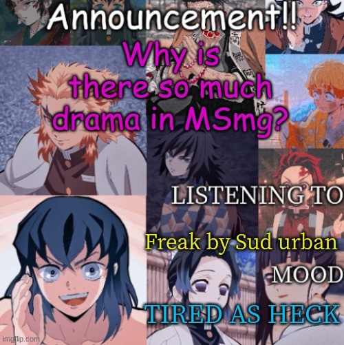 Why is there so much drama in MSmg? Freak by Sud urban; TIRED AS HECK | image tagged in basic_music's announcement template | made w/ Imgflip meme maker