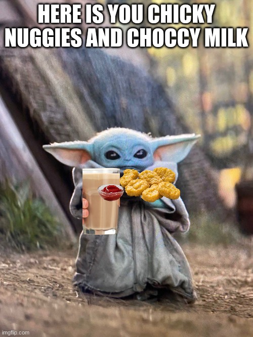 BABY YODA TEA | HERE IS YOU CHICKY NUGGIES AND CHOCCY MILK | image tagged in baby yoda tea | made w/ Imgflip meme maker