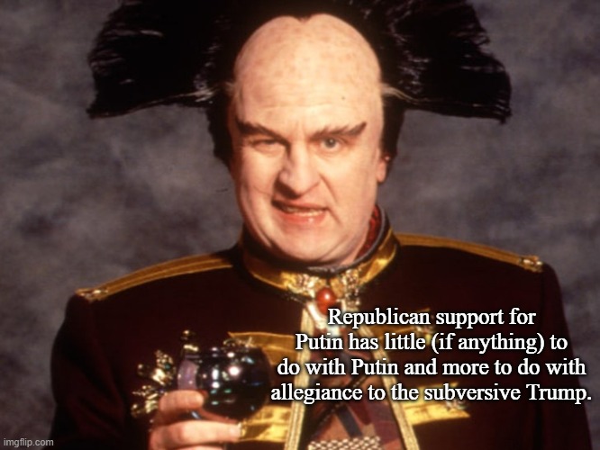 Londo | Republican support for Putin has little (if anything) to do with Putin and more to do with allegiance to the subversive Trump. | image tagged in londo | made w/ Imgflip meme maker