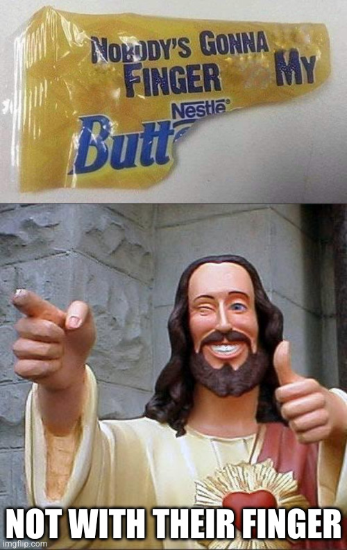 When you're in that deep, your ass belongs to the church | NOT WITH THEIR FINGER | image tagged in butt in fingers,memes,buddy christ | made w/ Imgflip meme maker