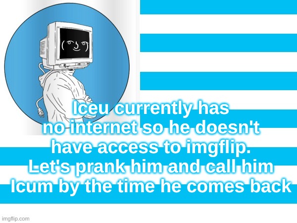 MMM flag | Iceu currently has no internet so he doesn't have access to imgflip. Let's prank him and call him Icum by the time he comes back | image tagged in mmm flag | made w/ Imgflip meme maker