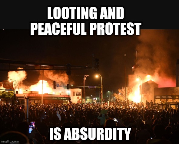 LOOTING AND PEACEFUL PROTEST IS ABSURDITY | made w/ Imgflip meme maker