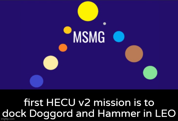 MSMG aerospace announcement | first HECU v2 mission is to dock Doggord and Hammer in LEO | image tagged in msmg aerospace announcement | made w/ Imgflip meme maker