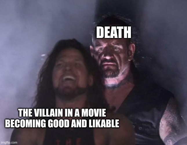 The Undertaker | DEATH; THE VILLAIN IN A MOVIE BECOMING GOOD AND LIKABLE | image tagged in the undertaker,bruh | made w/ Imgflip meme maker