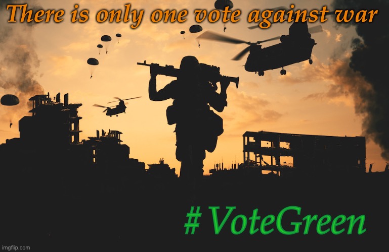 Green party | There is only one vote against war; #VoteGreen | made w/ Imgflip meme maker
